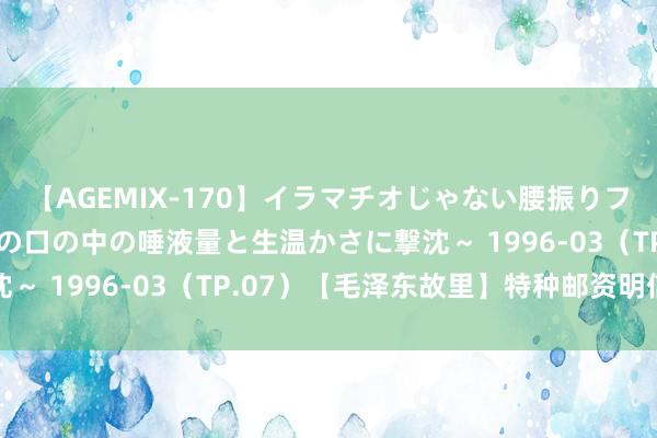 【AGEMIX-170】イラマチオじゃない腰振りフェラチオ 3 ～女の子の口の中の唾液量と生温かさに撃沈～ 1996-03（TP.07）【毛泽东故里】特种邮资明信片