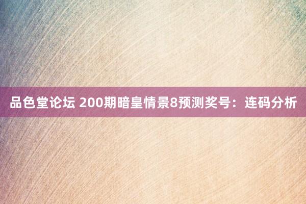 品色堂论坛 200期暗皇情景8预测奖号：连码分析