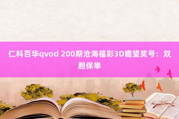 仁科百华qvod 200期沧海福彩3D瞻望奖号：双胆保举