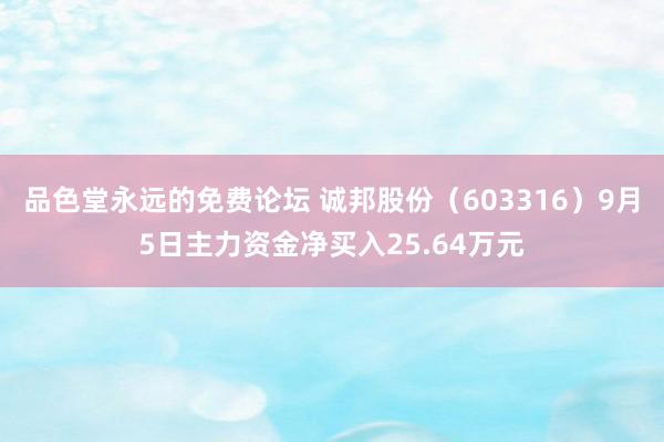 品色堂永远的免费论坛 诚邦股份（603316）9月5日主力资金净买入25.64万元